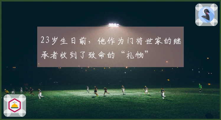 23岁生日前，他作为门将世家的继承者收到了致命的“礼物”