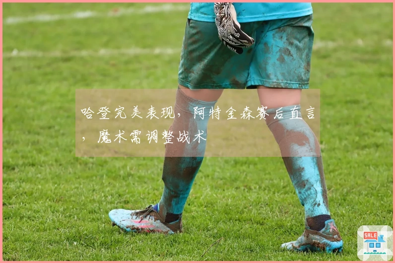 哈登完美表现，阿特金森赛后直言，魔术需调整战术